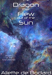 Dragon That Flew Out of the Sun (Aliette De Bodard)