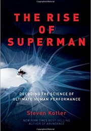 The Rise of Superman: Decoding the Science of Ultimate Human Performance (Steven Kotler)