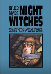 Night Witches:  the Amazing Story of Russia's Women Pilots in WWII (Bruce Myles)