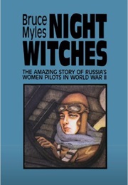 Night Witches:  the Amazing Story of Russia&#39;s Women Pilots in WWII (Bruce Myles)
