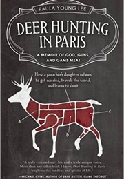 Deer Hunting in Paris: A Memoir of God, Guns, and Game Meat (Paula Young Lee)