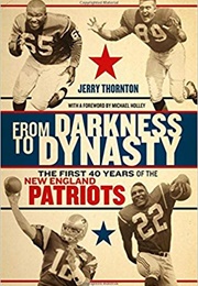 From Darkness to Dynasty: The First 40 Years of the New England Patriots (Jerry Thornton)
