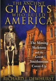 The Ancient Giants Who Ruled America: The Missing Skeletons and the Great Smithsonian Cover-Up (Richard J. Dewhurst)
