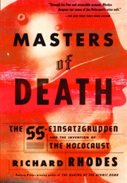 Masters of Death: The SS-Einsatzgruppen and the Invention of the Holocaust (Richard Rhodes)