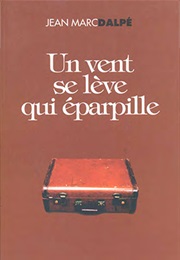 Un Vent Se Lève Qui Éparpille (Jean-Marc Dalpé)
