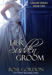 Her Sudden Groom (Rose Gordon)