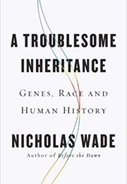 A Troublesome Inheritance: Genes, Race and Human History (Nicholas Wad)