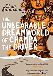 The Unbearable Dreamworld of Champa the Driver (Chan Koonchung)