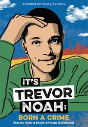 It&#39;s Trevor Noah: Born a Crime: Stories From a South African Childhood (Adapted for Young Readers) (Trevor Noah)