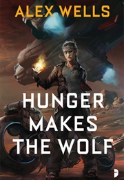 Hunger Makes the Wolf (Alex Wells)