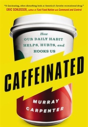 Caffeinated: How Our Daily Habit Helps, Hurts, and Hooks Us (Murray Carpenter)