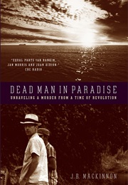 Dead Man in Paradise: Unraveling a Murder From a Time of Revolution (JB MacKinnon)