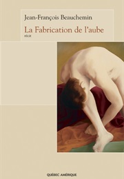La Fabrication De L'aube (Jean-François Beauchemin)