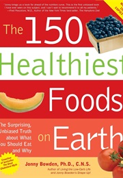 The 150 Healthiest Foods on Earth (Jonny Bowden)