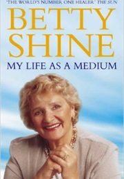 My Life as a Medium (Betty Shine)