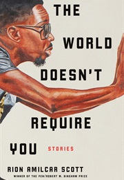 The World Doesn&#39;t Require You (Rion Amilcar Scott)