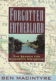 Forgotten Fatherland: The Search for Elisabeth Nietzsche (Ben Macintyre)
