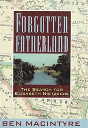 Forgotten Fatherland: The Search for Elisabeth Nietzsche (Ben Macintyre)