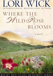 Where the Wild Rose Blooms (Lori Wick)