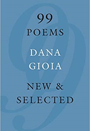 99 Poems: New & Selected (Dana Gioia)