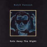 Butch Hancock - Eats Away the Night