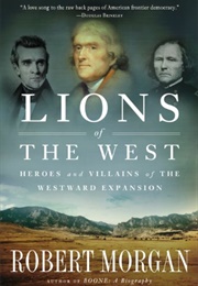 Lions of the West: Heroes and Villains of  the Westward Expansion (Robert Morgan)