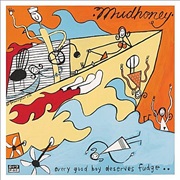 Mudhoney- Every Good  Boy Deserves Fudge