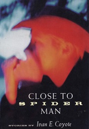 Close to Spider Man (Ivan E. Coyote)
