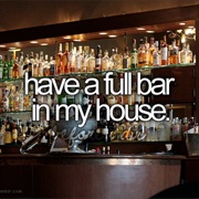 Have a Full Bar in My House