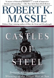 Castles of Steel: Britain, Germany, and the Winning of the Great War at Sea (Robert K. Massie)
