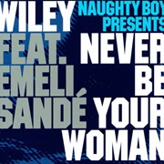 Never Be Your Woman - Naughty Boy Presents Wiley Feat. Emeli Sandé