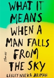 What It Means When a Man Falls From the Sky (Lesley Nneka Arimah)