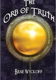 The Orb of Truth (Brae Wyckoff)