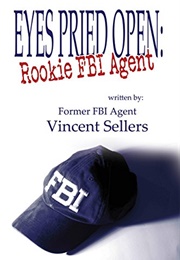 Eyes Pried Open: Rookie FBI Agent (Vincent Sellers)