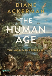 The Human Age: The World Shaped by Us (Diane Ackerman)