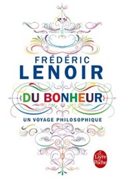 Du Bonheur, Un Voyage Philosophique (Frédéric Lenoir)