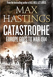 Catastrophe: Europe Goes to War 1914 (Max Hastings)