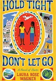 Hold Tight, Don&#39;T Let Go: A Novel of Haiti (Laura Rose Wagner)