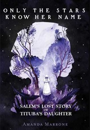 Only the Stars Know Her Name: Salem's Lost Story of Tituba's Daughter (Amannda Marrone)