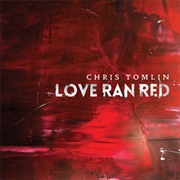 Chris Tomlin- Love Ran Red