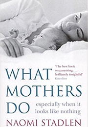 What Mothers Do: Especially When It Looks Like Nothing (Naomi Stadlen)