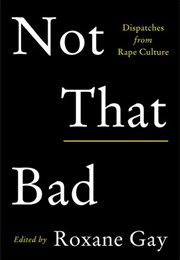 Not That Bad: Dispatches From Rape Culture (Roxane Gay)
