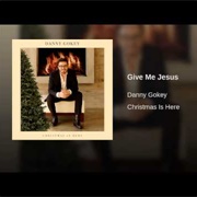 Give Me Jesus - Danny Gokey
