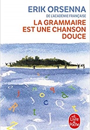 La Grammaire Est Une Chanson Douce (Erik Orsenna)