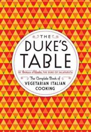The Duke's Table: The Complete Book of Vegetarian Italian Cooking