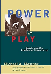 Power at Play: Sports and the Problem of Masculinity (Michael A. Messner)