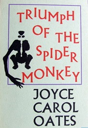The Triumph of the Spider Monkey (Joyce Carol Oates)
