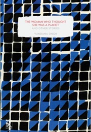 The Woman Who Thought She Was a Planet and Other Stories (Vandana Singh)