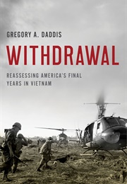 Withdrawal: Reassessing America's Final Years in Vietnam (Gregory Daddis)
