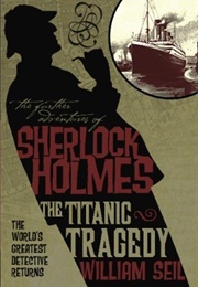 The Further Adventures of Sherlock Holmes: The Titanic Tragedy (William Seil)